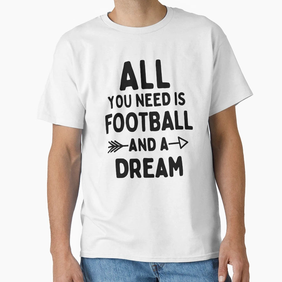 All You Need Is Football And Dream T-Shirt - Minimalist Print Unisex - T-Shirt, Sweatshirt, Hoodie