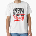 Practice Makes Money T-Shirt - Aesthetic Graphic Unisex - T-Shirt, Sweatshirt, Hoodie