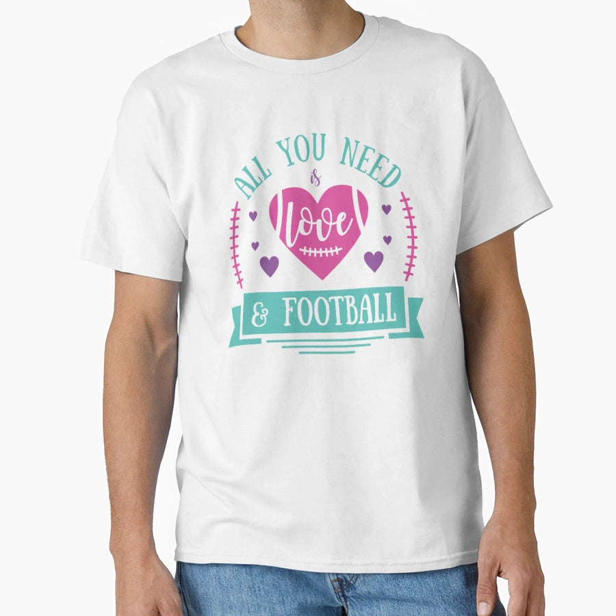 All You Need Is Love And Football T-Shirt - Casual Everyday Wear Unisex - T-Shirt, Sweatshirt, Hoodie