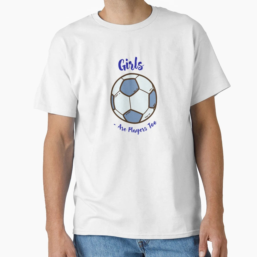 Are Soccer Players Too T-Shirt - Fun Novelty Design Men Women - T-Shirt, Sweatshirt, Hoodie
