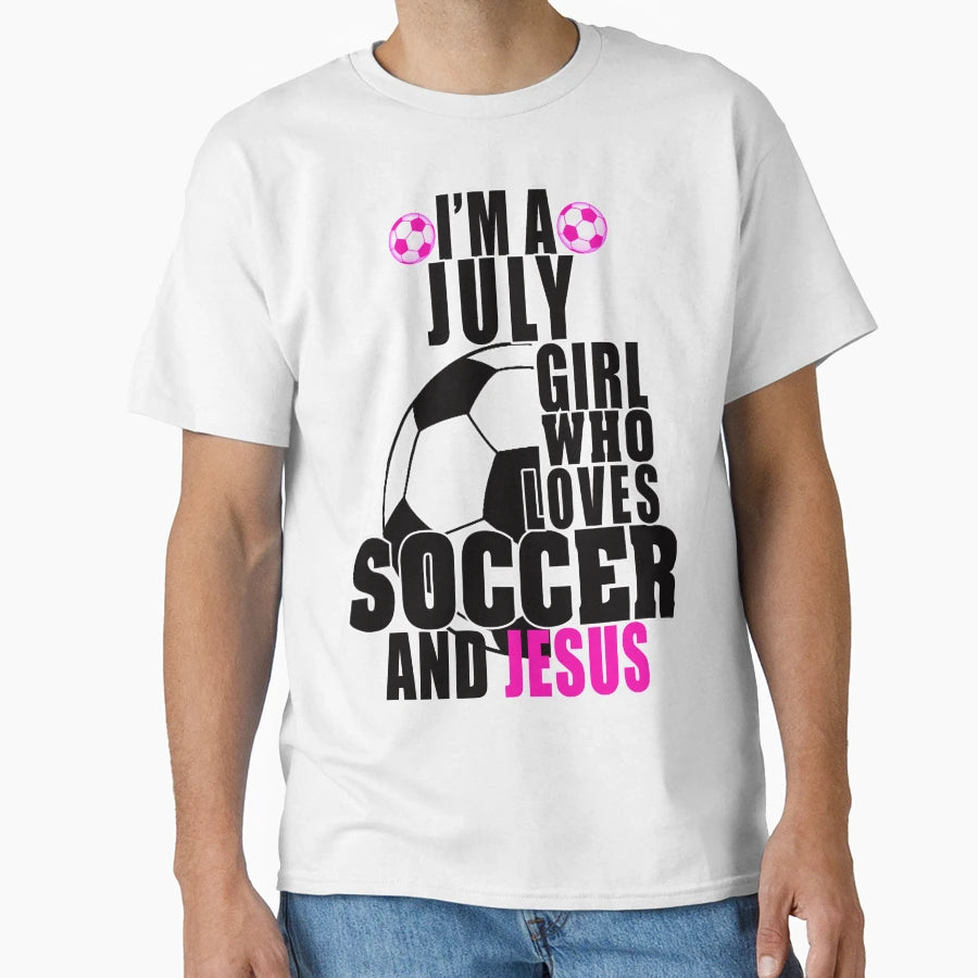 Im July Who Loves Soccer And Jesus T-Shirt - Minimalist Print for Adults - T-Shirt, Sweatshirt, Hoodie