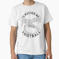 Id Rather Be Playing Football Funny T-Shirt - Fun Novelty Design Men Women - T-Shirt, Sweatshirt, Hoodie