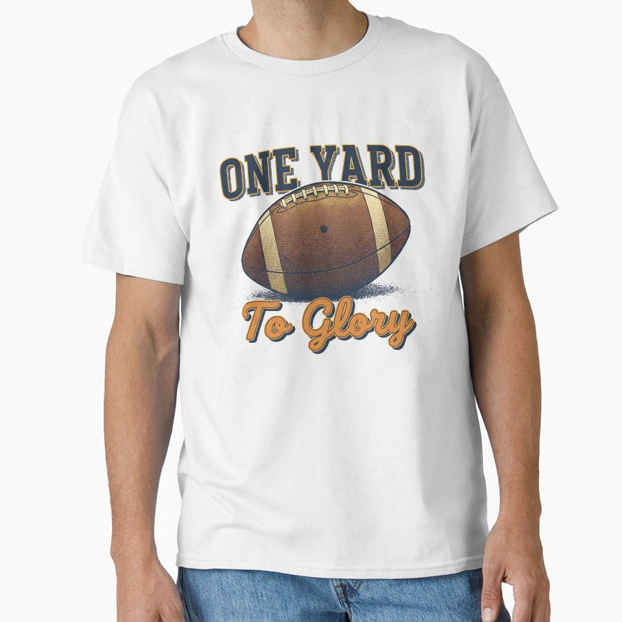 One Yard To Glory Football T-Shirt - Unique Graphic Unisex - T-Shirt, Sweatshirt, Hoodie