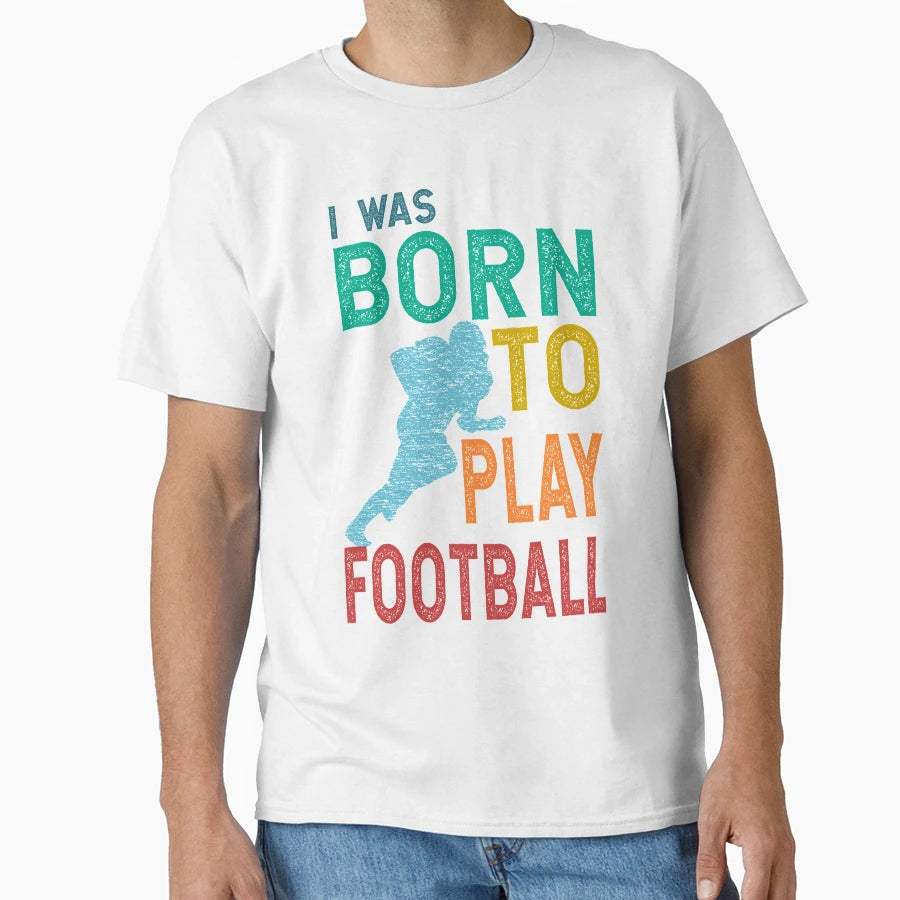 I Was Born To Play Football T-Shirt - Trendy Graphic Unisex - T-Shirt, Sweatshirt, Hoodie