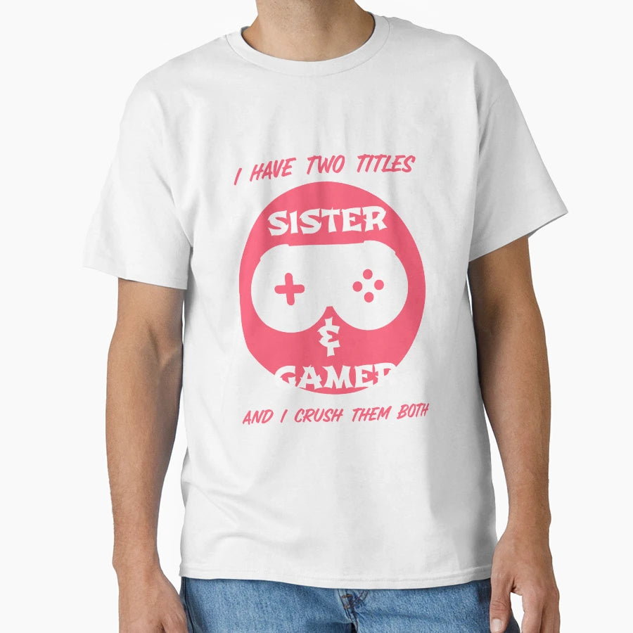 I Have Two Titles Sister And Gamer T-Shirt - Streetwear Style for Adults - T-Shirt, Sweatshirt, Hoodie
