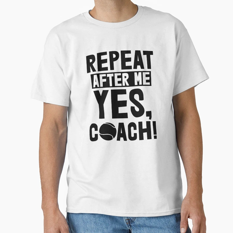 Repeat After Me Yes Coach Tennis T-Shirt - Unique Graphic Unisex - T-Shirt, Sweatshirt, Hoodie