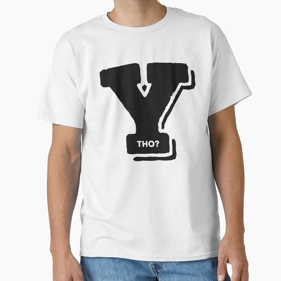 Y Tho T-Shirt - Streetwear Style Men Women - T-Shirt, Sweatshirt, Hoodie