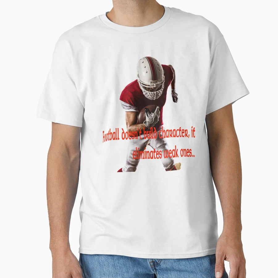 Football Doesnt Build Character It T-Shirt - Streetwear Style Men Women - T-Shirt, Sweatshirt, Hoodie