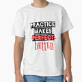 Practice Make You Better T-Shirt - Fun Novelty Design Unisex - T-Shirt, Sweatshirt, Hoodie