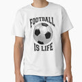 Football Is Life T-Shirt - Streetwear Style Unisex - T-Shirt, Sweatshirt, Hoodie