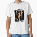Football Is Everything T-Shirt - Fun Novelty Design Men Women - T-Shirt, Sweatshirt, Hoodie