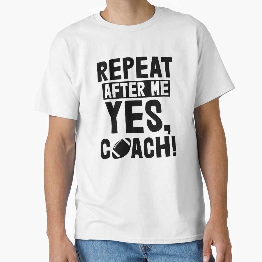 Repeat After Me Yes Coach Football T-Shirt - Novelty Apparel Unisex - T-Shirt, Sweatshirt, Hoodie