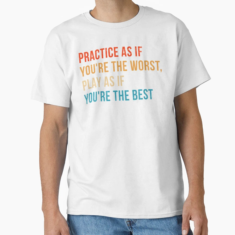 Practice As If Youre Worst Play As If T-Shirt - Novelty Apparel Unisex - T-Shirt, Sweatshirt, Hoodie