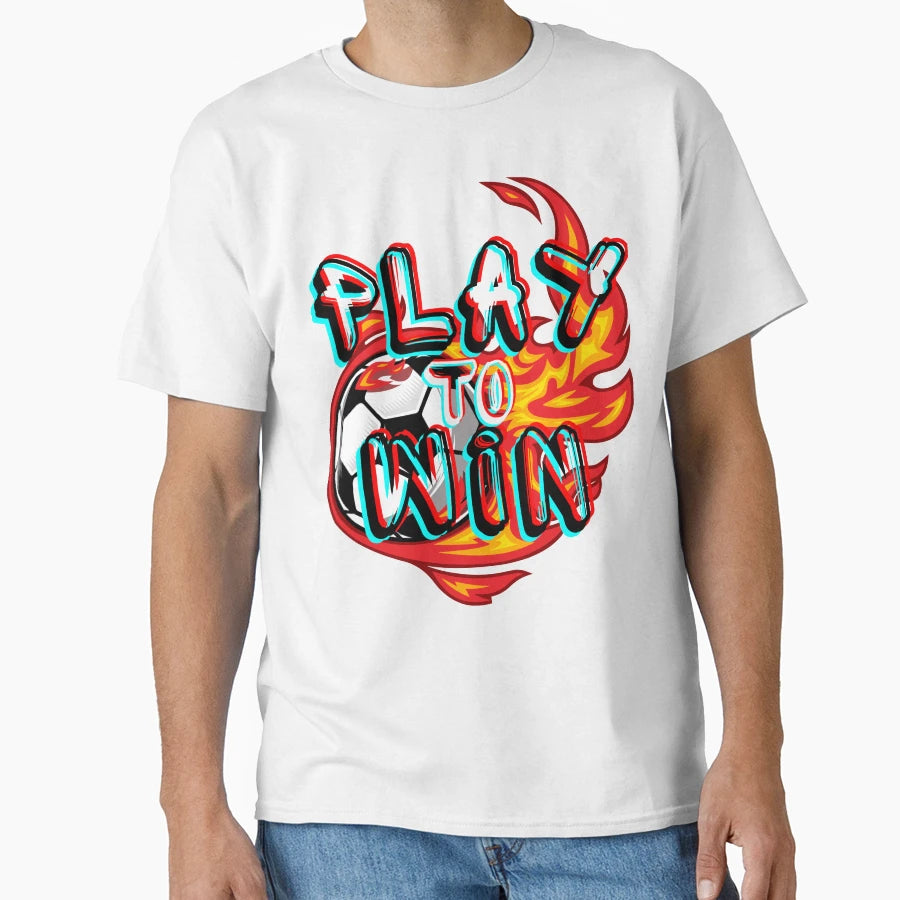 Play Soccer To Win T-Shirt - Streetwear Style Men Women - T-Shirt, Sweatshirt, Hoodie