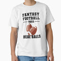 Fantasy Football Takes Real Balls T-Shirt - Streetwear Style Men Women - T-Shirt, Sweatshirt, Hoodie
