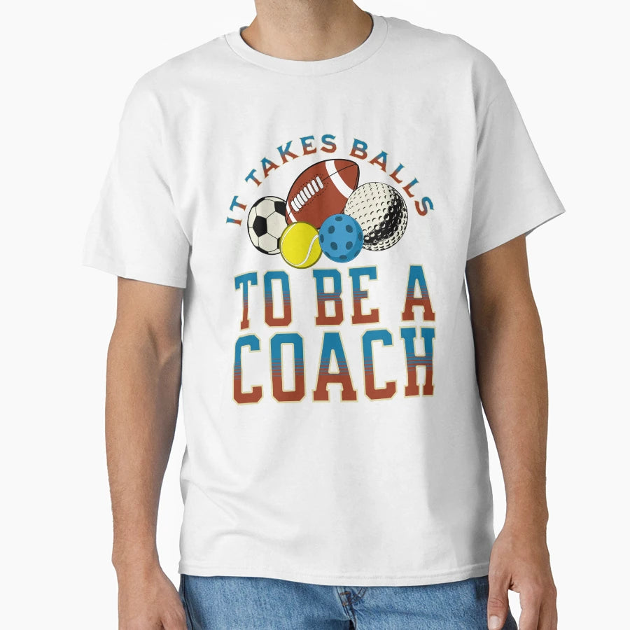 It Takes Balls To Be Coach T-Shirt - Streetwear Style Men Women - T-Shirt, Sweatshirt, Hoodie