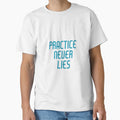 Practice Never Lies T-Shirt - Custom Art Print Men Women - T-Shirt, Sweatshirt, Hoodie
