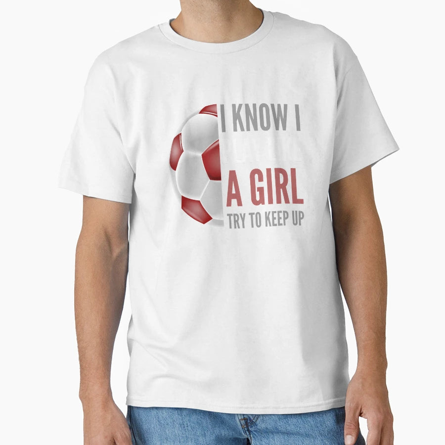 I Know I Play Like Soccer T-Shirt - Novelty Apparel Men Women - T-Shirt, Sweatshirt, Hoodie