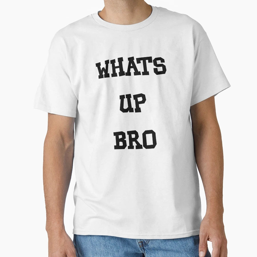 Whats Up Bro T-Shirt - Novelty Apparel for Adults - T-Shirt, Sweatshirt, Hoodie