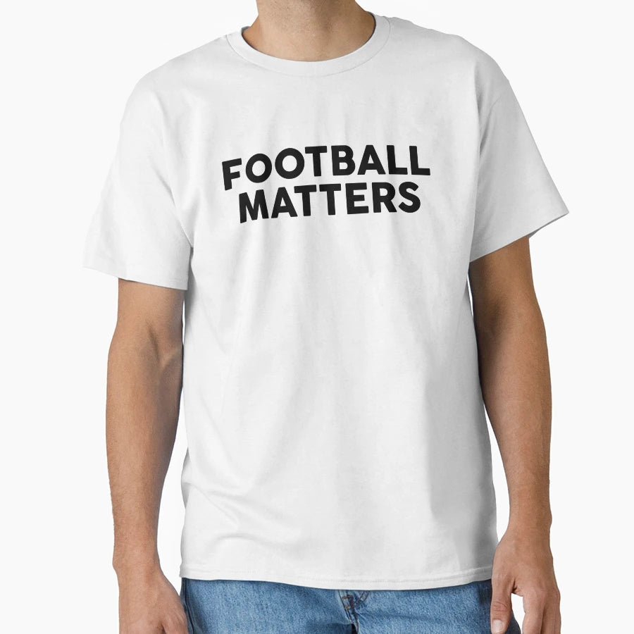 Football Matters T-Shirt - Casual Everyday Wear Unisex - T-Shirt, Sweatshirt, Hoodie
