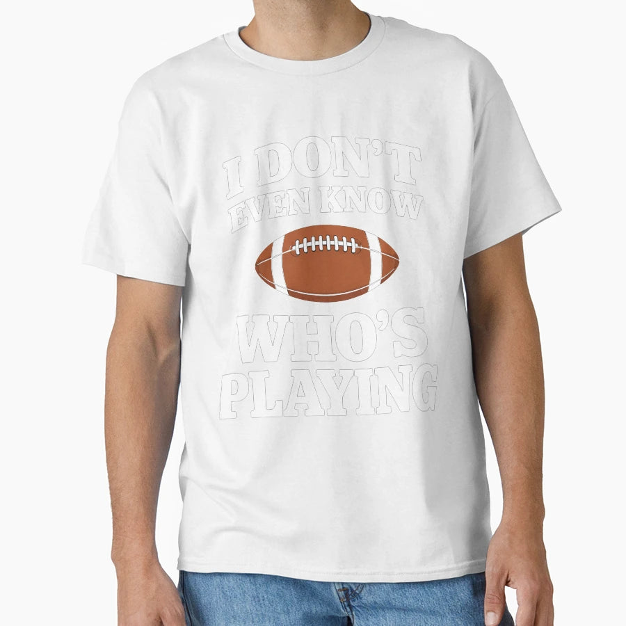I Do Not Even Know Who Is Playing T-Shirt - Minimalist Print Men Women - T-Shirt, Sweatshirt, Hoodie
