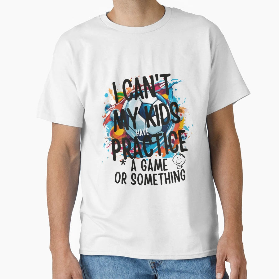 I Cant My Have Practice Game Or Something T-Shirt - Trendy Graphic Unisex - T-Shirt, Sweatshirt, Hoodie