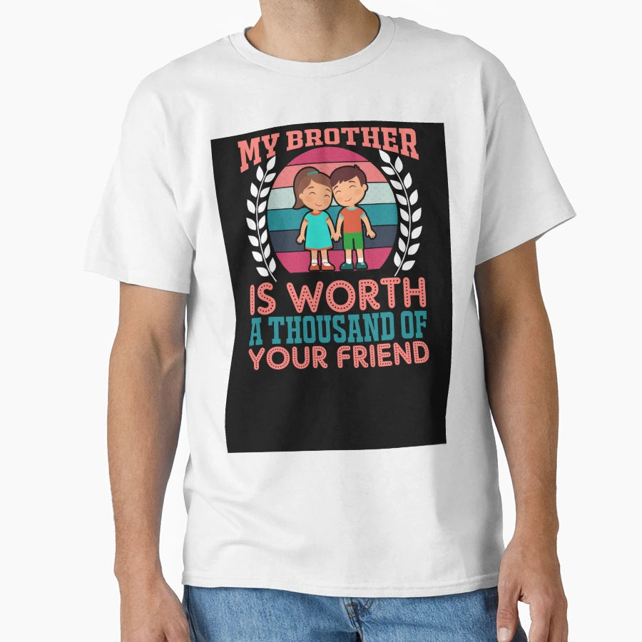 My Brother Is Worth Thousand Your T-Shirt - Casual Everyday Wear Unisex - T-Shirt, Sweatshirt, Hoodie