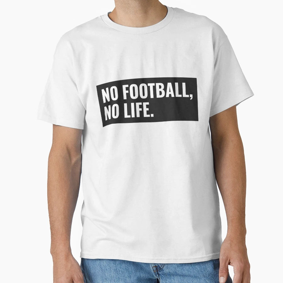No Football No Life T-Shirt - Casual Everyday Wear Men Women - T-Shirt, Sweatshirt, Hoodie