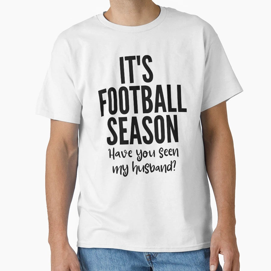 Its Football Season Have You Seen My T-Shirt - Casual Everyday Wear Unisex - T-Shirt, Sweatshirt, Hoodie