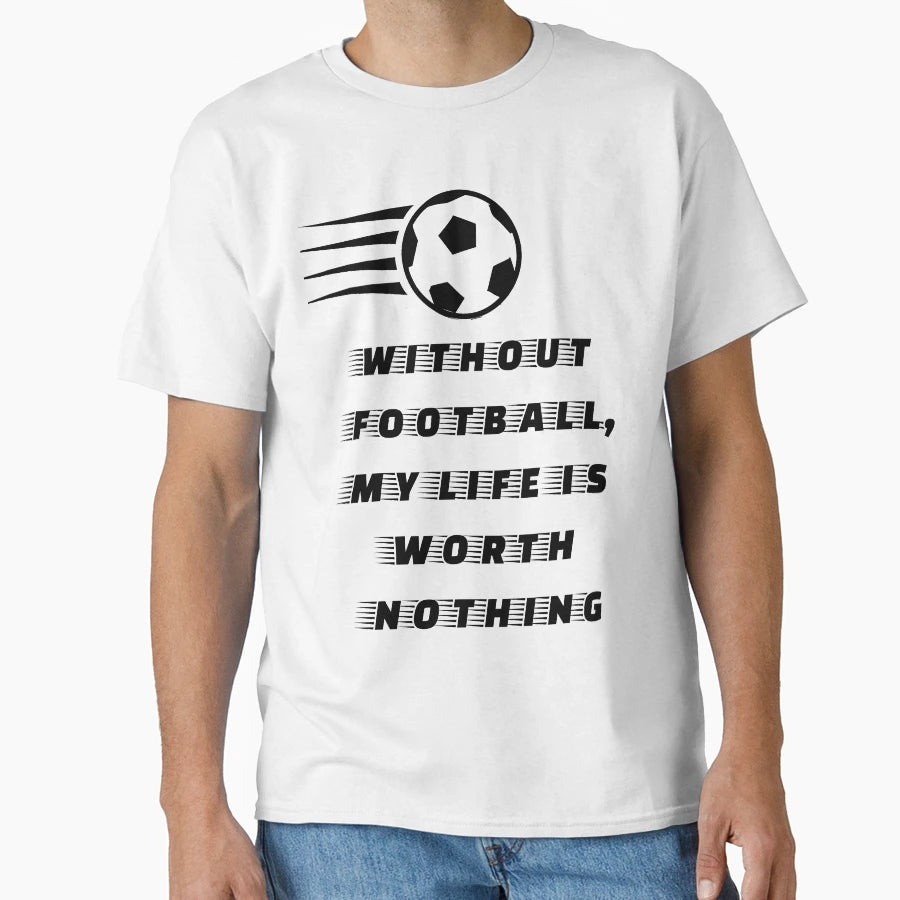 Without Football Soccer Sport T-Shirt - Casual Everyday Wear Unisex - T-Shirt, Sweatshirt, Hoodie