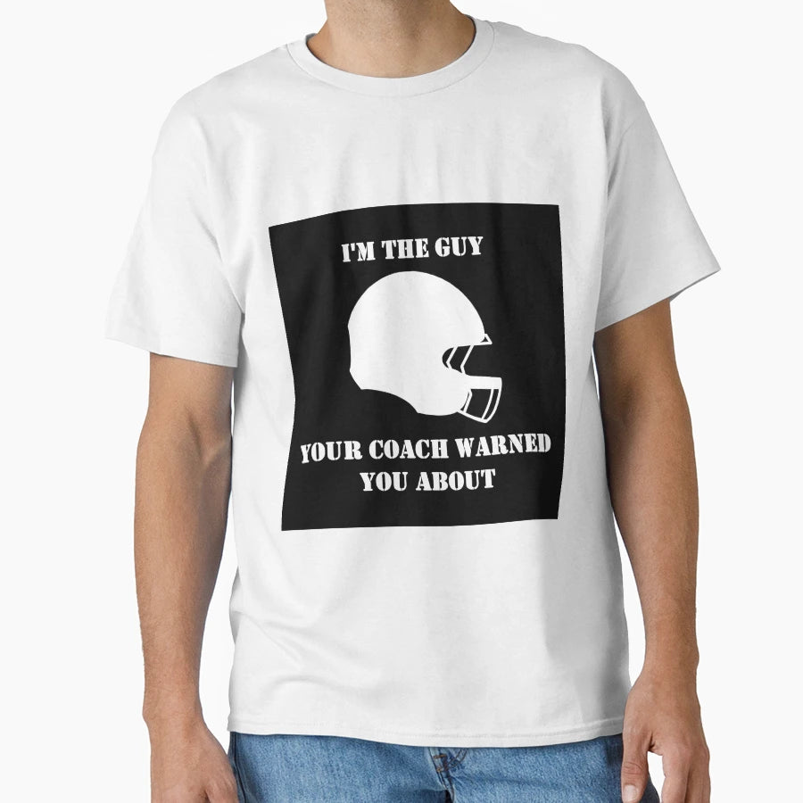 Im Guy Your Coach Warned You About T-Shirt - Unique Graphic Unisex - T-Shirt, Sweatshirt, Hoodie