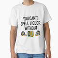 You Cant Spell Liquor Without Qu T-Shirt - Fun Novelty Design Men Women - T-Shirt, Sweatshirt, Hoodie