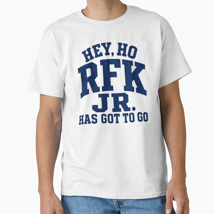 Hey Ho Rfk Jr Has Got To Go T-Shirt - Casual Everyday Wear Unisex - T-Shirt, Sweatshirt, Hoodie