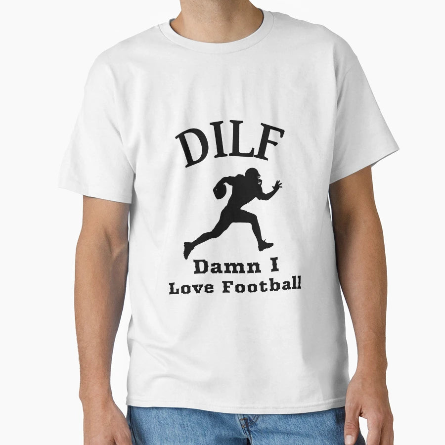 Dilf Damn I Love Football T-Shirt - Streetwear Style Unisex - T-Shirt, Sweatshirt, Hoodie