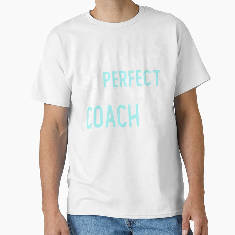 I May Not Be But My Coach Is Gift T-Shirt - Custom Art Print Unisex - T-Shirt, Sweatshirt, Hoodie