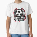 Football We Trust T-Shirt - Graphic Print Men Women - T-Shirt, Sweatshirt, Hoodie
