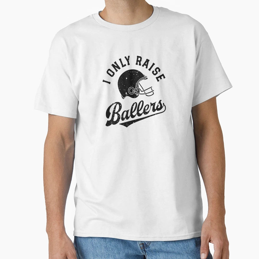 I Only Raise Ballers Football Dad T-Shirt - Casual Everyday Wear for Adults - T-Shirt, Sweatshirt, Hoodie