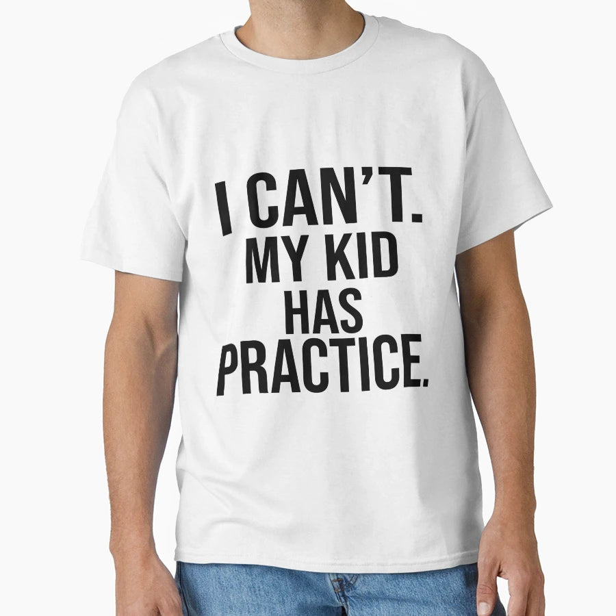I Cant My Has Practice T-Shirt - Streetwear Style Men Women - T-Shirt, Sweatshirt, Hoodie