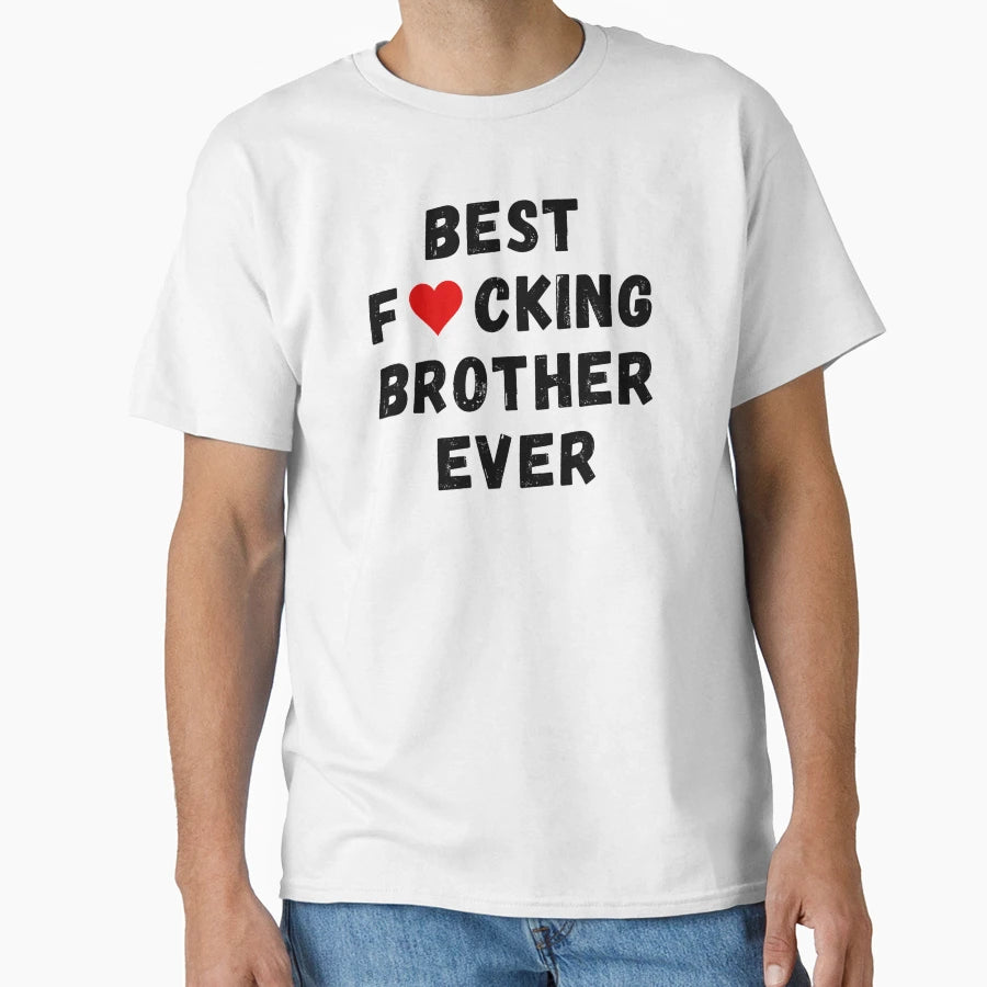 Best Fucking Brother Ever T-Shirt - Graphic Print Unisex - T-Shirt, Sweatshirt, Hoodie