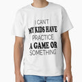 I Cant My Have Practice Game Or T-Shirt - Casual Everyday Wear Unisex - T-Shirt, Sweatshirt, Hoodie
