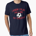 I Know I Play Like Soccer Try To Keep Up T-Shirt - Unique Graphic Unisex - T-Shirt, Sweatshirt, Hoodie