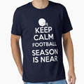 Keep Calm Football Season Is Near T-Shirt - Casual Everyday Wear Men Women - T-Shirt, Sweatshirt, Hoodie