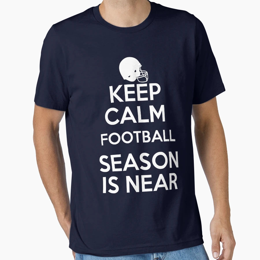 Keep Calm Football Season Is Near T-Shirt - Casual Everyday Wear Men Women - T-Shirt, Sweatshirt, Hoodie