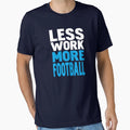 Less Work More Football T-Shirt - Aesthetic Graphic for Adults - T-Shirt, Sweatshirt, Hoodie