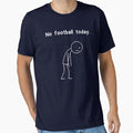Funny Stickman No Football Today T-Shirt - Minimalist Print for Adults - T-Shirt, Sweatshirt, Hoodie
