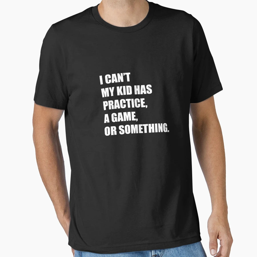 I Cant My Has Practice Game Or Something V3 T-Shirt - Graphic Print Unisex - T-Shirt, Sweatshirt, Hoodie