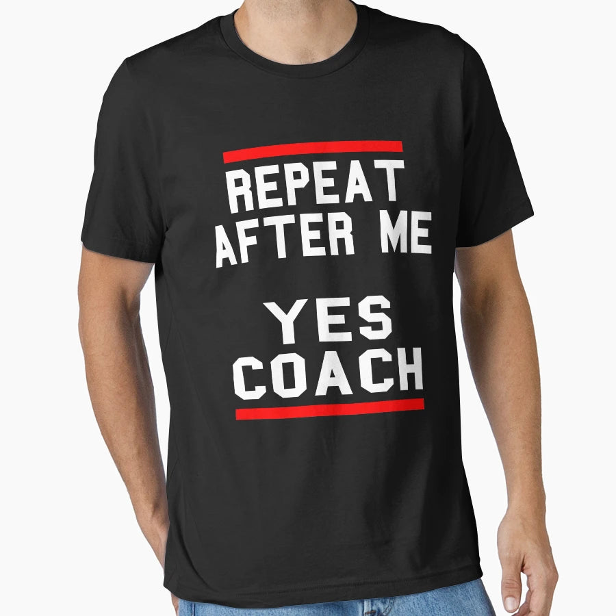 Repeat After Me Yes Coach T-Shirt - Unique Graphic Unisex - T-Shirt, Sweatshirt, Hoodie