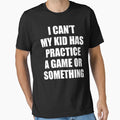 I Cant My Has Practice Game Or T-Shirt - Novelty Apparel for Adults - T-Shirt, Sweatshirt, Hoodie