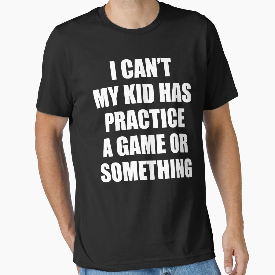 I Cant My Has Practice Game Or T-Shirt - Novelty Apparel for Adults - T-Shirt, Sweatshirt, Hoodie