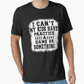 I Cant My Have Practice Game Or T-Shirt - Unique Graphic Men Women - T-Shirt, Sweatshirt, Hoodie